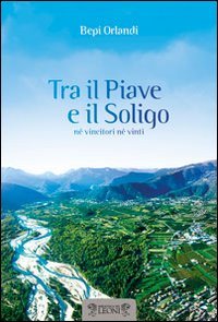Tra il Piave e il Soligo. N&eacute; vincitori n&eacute; vinti