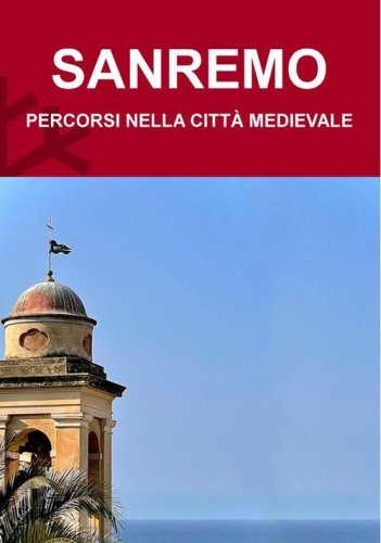 Sanremo. Percorsi nella citt&agrave; medievale