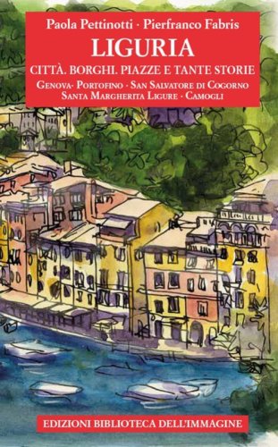 Liguria. Citt&agrave;, borghi, piazze e tante storie