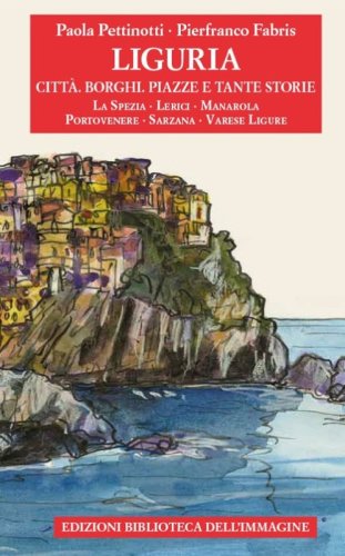 Liguria. Citt&agrave;, borghi, piazze e tante storie