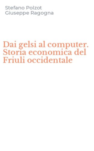 Dai gelsi al computer. Storia economica del Friuli occidentale