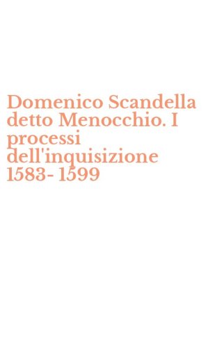 Domenico Scandella detto Menocchio. I processi dell'inquisizione 1583-1599