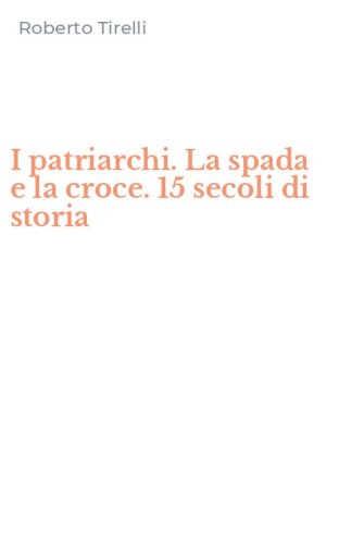 I patriarchi. La spada e la croce. 15 secoli di storia
