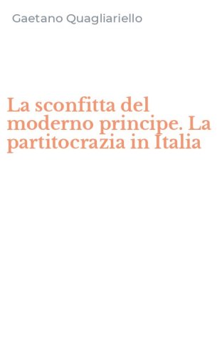 La sconfitta del moderno principe. La partitocrazia in Italia