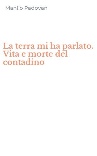La terra mi ha parlato. Vita e morte del contadino
