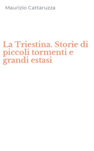 La Triestina. Storie di piccoli tormenti e grandi estasi