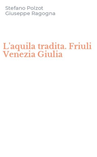 L'aquila tradita. Friuli Venezia Giulia