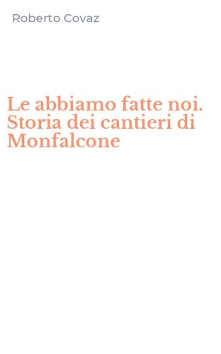 Le abbiamo fatte noi. Storia dei cantieri di Monfalcone