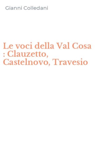 Le voci della Val Cosa : Clauzetto, Castelnovo, Travesio