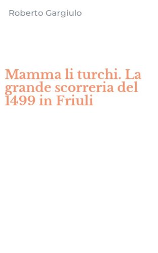 Mamma li turchi. La grande scorreria del 1499 in Friuli