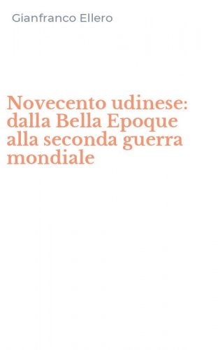 Novecento udinese: dalla Bella Epoque alla seconda guerra mondiale