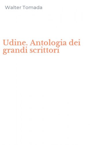 Udine. Antologia dei grandi scrittori