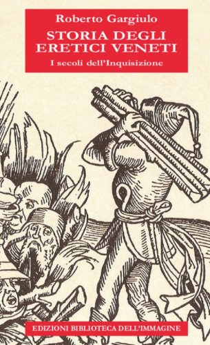 Storia degli eretici veneti. I secoli dell'inquisizione