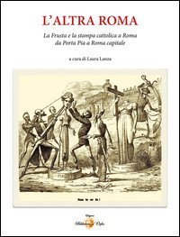 L'altra Roma. La &laquo;frusta&raquo; e la stampa cattolica a Roma da Porta Pia a Roma capitale