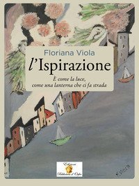 L'ispirazione. &Egrave; come la luce, come una lanterna che ci fa strada
