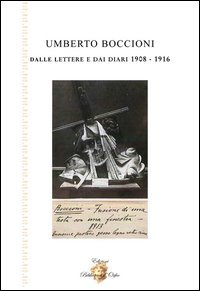 Umberto Boccioni dalle lettere e dai diari 1908-1916
