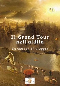 Il Grand Tour nell'aldil&agrave;. Istruzioni di viaggio
