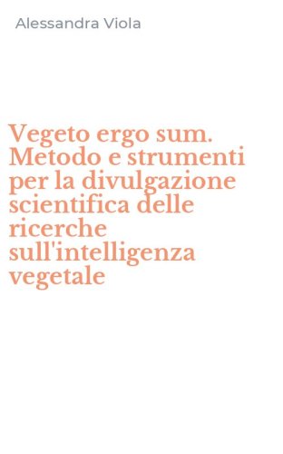 Vegeto ergo sum. Metodo e strumenti per la divulgazione scientifica delle ricerche sull'intelligenza vegetale
