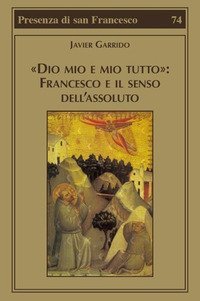 &laquo;Dio mio e mio tutto&raquo;: Francesco e il senso dell'assoluto