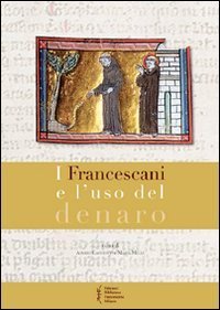 I francescani e l'uso del denaro. Atti del 8&deg; Convegno storico di Greccio (Greccio, 7-8 maggio 2010)