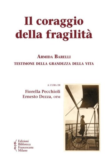 Il coraggio della fragilit&agrave;. Armida Barelli testimone della grandezza della vita