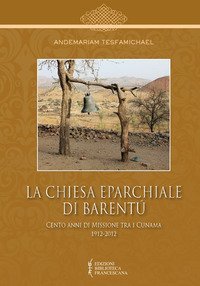 La Chiesa Eparchiale di Barent&ugrave;. Cento anni di missione tra i Cunama 1912-2012