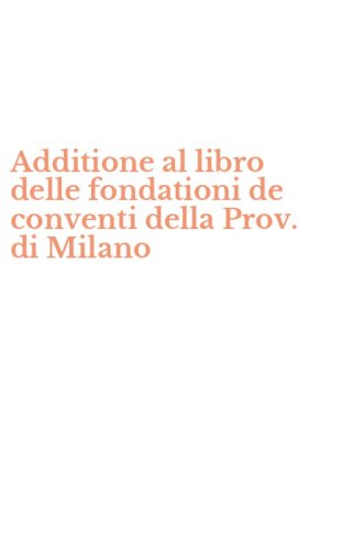 Additione al libro delle fondationi de conventi della Prov. di Milano