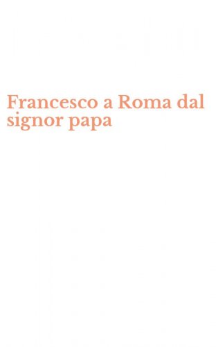 Francesco a Roma dal signor papa