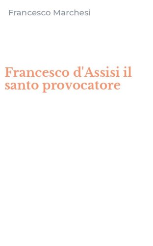 Francesco d'Assisi il santo provocatore