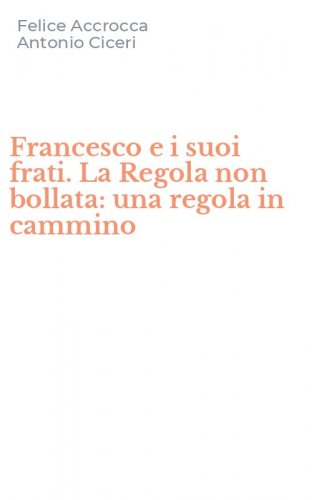 Francesco e i suoi frati. La Regola non bollata: una regola in cammino