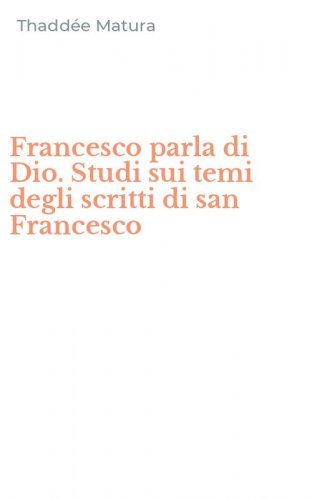 Francesco parla di Dio. Studi sui temi degli scritti di san Francesco