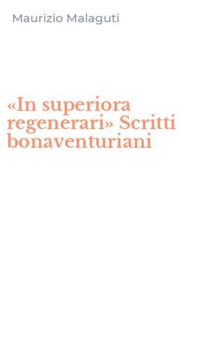 &laquo;In superiora regenerari&raquo; Scritti bonaventuriani