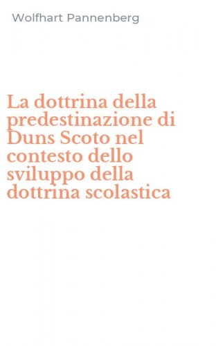 La dottrina della predestinazione di Duns Scoto nel contesto dello sviluppo della dottrina scolastica