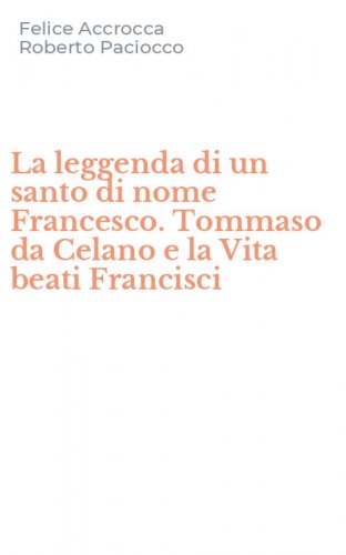 La leggenda di un santo di nome Francesco. Tommaso da Celano e la Vita beati Francisci