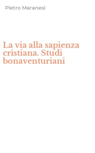 La via alla sapienza cristiana. Studi bonaventuriani