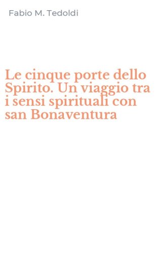 Le cinque porte dello Spirito. Un viaggio tra i sensi spirituali con san Bonaventura