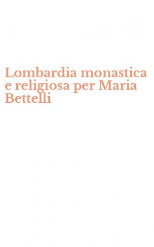 Lombardia monastica e religiosa per Maria Bettelli
