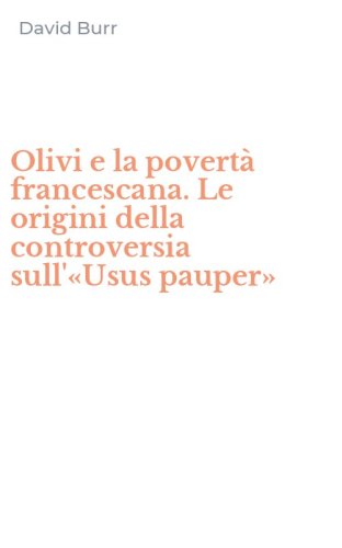 Olivi e la povert&agrave; francescana. Le origini della controversia sull'&laquo;Usus pauper&raquo;
