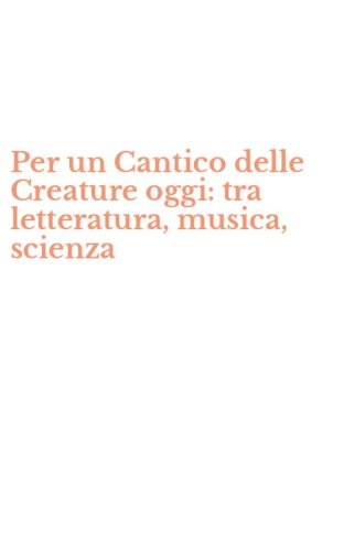 Per un Cantico delle Creature oggi: tra letteratura, musica, scienza