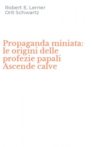 Propaganda miniata: le origini delle profezie papali Ascende calve