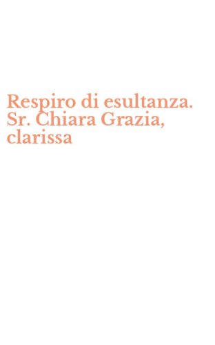 Respiro di esultanza. Sr. Chiara Grazia, clarissa