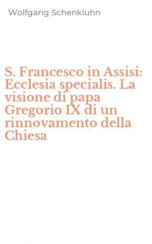 S. Francesco in Assisi: Ecclesia specialis. La visione di papa Gregorio IX di un rinnovamento della Chiesa