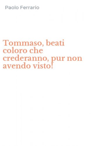 Tommaso, beati coloro che crederanno, pur non avendo visto!
