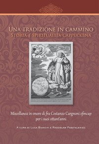 Una tradizione in cammino. Storia e spiritualit&agrave; cappuccina. Miscellanea in onore di fra Costanzo Cargnoni ofm cap per i suoi ottant'anni