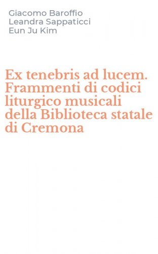 Ex tenebris ad lucem. Frammenti di codici liturgico musicali della Biblioteca statale di Cremona