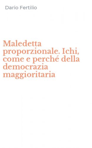 Maledetta proporzionale. Ichi, come e perch&eacute; della democrazia maggioritaria
