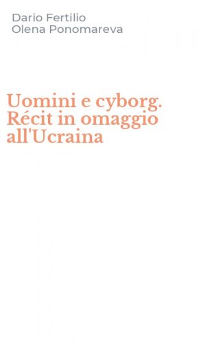 Uomini e cyborg. R&eacute;cit in omaggio all'Ucraina