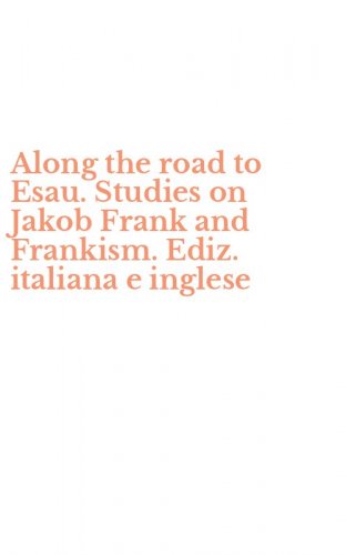 Along the road to Esau. Studies on Jakob Frank and Frankism. Ediz. italiana e inglese