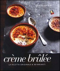 Cr&egrave;me brul&eacute;e. La ricetta originale & 38 varianti