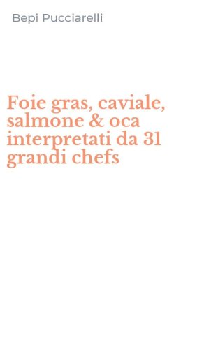 Foie gras, caviale, salmone & oca interpretati da 31 grandi chefs
